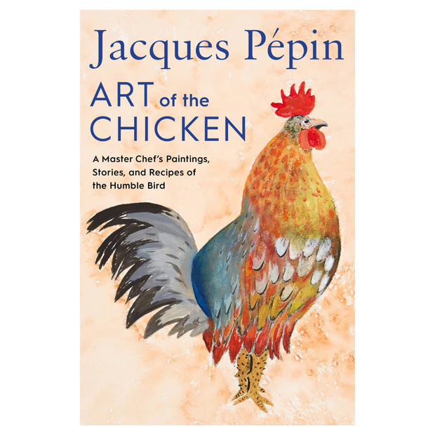Jacques Pépin Art Of The Chicken: A Master Chef's Paintings, Stories, and Recipes of the Humble Bird (Jacques Pépin) *Signed*